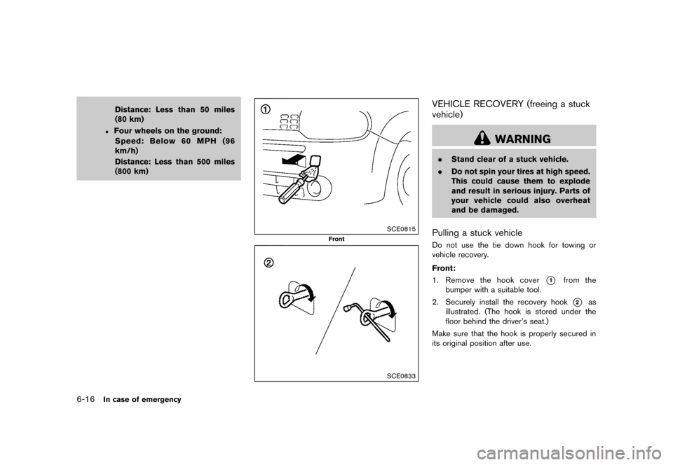 NISSAN CUBE 2013 3.G Owners Manual Black plate (250,1)
[ Edit: 2012/ 7/ 19 Model: Z12-D ]
6-16In case of emergency
Distance: Less than 50 miles
(80 km)
.Four wheels on the ground:Speed: Below 60 MPH (96
km/h)
Distance: Less than 500 mi