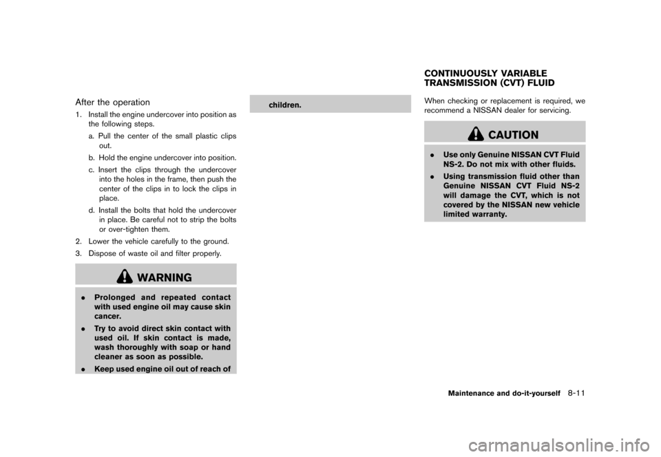 NISSAN CUBE 2013 3.G Owners Manual Black plate (271,1)
[ Edit: 2012/ 7/ 19 Model: Z12-D ]
After the operationGUID-551F46DF-D4CD-412E-9649-62852684D8501. Install the engine undercover into position asthe following steps.
a. Pull the cen