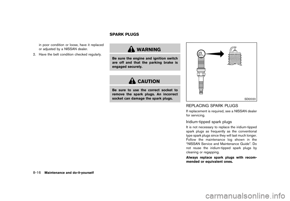 NISSAN CUBE 2013 3.G Owners Manual Black plate (276,1)
[ Edit: 2012/ 7/ 19 Model: Z12-D ]
8-16Maintenance and do-it-yourself
in poor condition or loose, have it replaced
or adjusted by a NISSAN dealer.
2. Have the belt condition checke