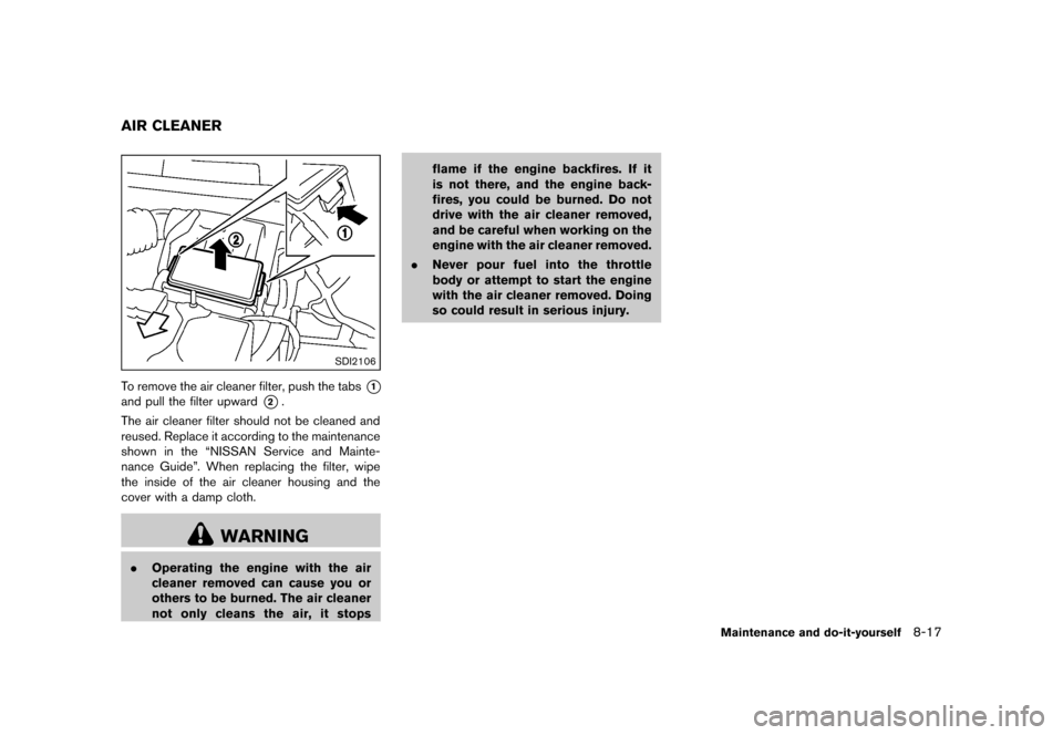 NISSAN CUBE 2013 3.G Owners Manual Black plate (277,1)
[ Edit: 2012/ 7/ 19 Model: Z12-D ]
GUID-0151FC5F-DBF7-4DCD-B119-9C36290952D0
SDI2106
To remove the air cleaner filter, push the tabs*1
and pull the filter upward*2.
The air cleaner