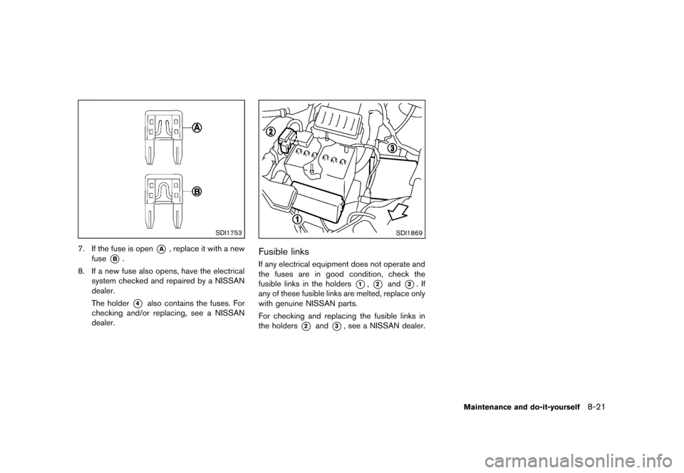 NISSAN CUBE 2013 3.G Owners Manual Black plate (281,1)
[ Edit: 2012/ 7/ 19 Model: Z12-D ]
SDI1753
7. If the fuse is open*A, replace it with a new
fuse
*B.
8. If a new fuse also opens, have the electrical system checked and repaired by 