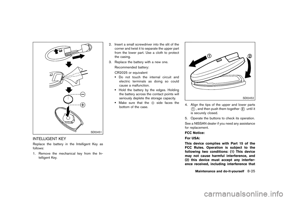 NISSAN CUBE 2013 3.G Owners Manual Black plate (285,1)
[ Edit: 2012/ 7/ 19 Model: Z12-D ]
SDI2451
INTELLIGENT KEYGUID-6C6B4156-79F0-4E2F-8F72-CAD4CC92DFE3Replace the battery in the Intelligent Key as
follows:
1. Remove the mechanical k