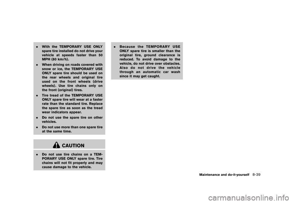 NISSAN CUBE 2013 3.G Service Manual Black plate (299,1)
[ Edit: 2012/ 7/ 19 Model: Z12-D ]
.With the TEMPORARY USE ONLY
spare tire installed do not drive your
vehicle at speeds faster than 50
MPH (80 km/h) .
. When driving on roads cove