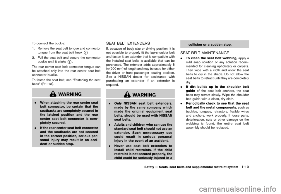 NISSAN CUBE 2013 3.G Owners Manual Black plate (35,1)
[ Edit: 2012/ 7/ 19 Model: Z12-D ]
To connect the buckle:
1. Remove the seat belt tongue and connectortongue from the seat belt hook
*1.
2. Pull the seat belt and secure the connect