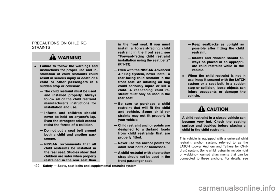 NISSAN CUBE 2013 3.G Owners Manual Black plate (38,1)
[ Edit: 2012/ 7/ 19 Model: Z12-D ]
1-22Safety — Seats, seat belts and supplemental restraint system
PRECAUTIONS ON CHILD RE-
STRAINTS
GUID-136B0B8A-4F93-44B2-81CA-340E57593EB3
WAR