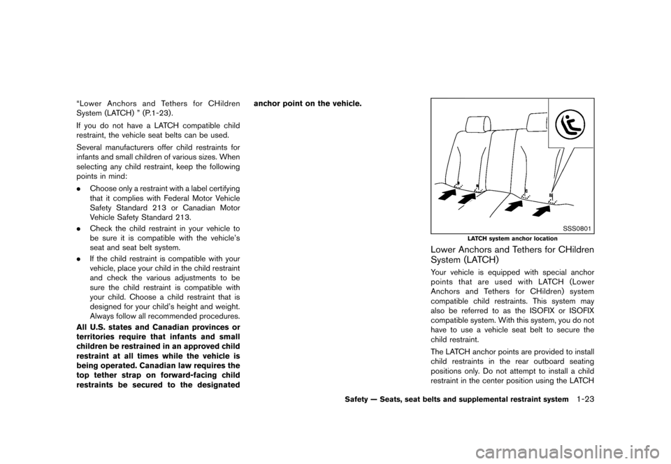 NISSAN CUBE 2013 3.G Service Manual Black plate (39,1)
[ Edit: 2012/ 7/ 19 Model: Z12-D ]
“Lower Anchors and Tethers for CHildren
System (LATCH) ” (P.1-23).
If you do not have a LATCH compatible child
restraint, the vehicle seat bel