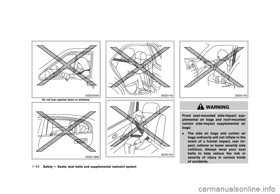 NISSAN CUBE 2013 3.G Owners Manual Black plate (60,1)
[ Edit: 2012/ 7/ 19 Model: Z12-D ]
1-44Safety — Seats, seat belts and supplemental restraint system
SSS0059A
Do not lean against doors or windows.
SSS0188A
SSS0140
SSS0162
SSS0159