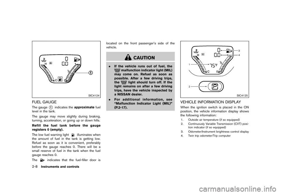 NISSAN CUBE 2013 3.G Owners Manual Black plate (80,1)
[ Edit: 2012/ 7/ 19 Model: Z12-D ]
2-8Instruments and controls
SIC4124
FUEL GAUGEGUID-3C4AB6C4-F548-433E-ADA0-A58D52A02F35The gauge*1indicates theapproximate fuel
level in the tank.