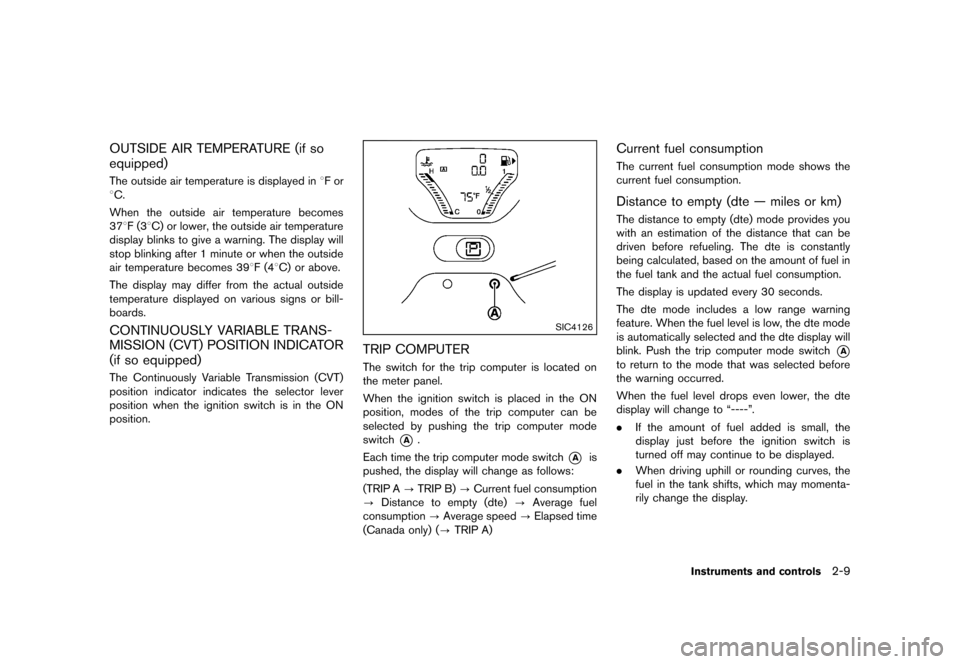NISSAN CUBE 2013 3.G Owners Manual Black plate (81,1)
[ Edit: 2012/ 7/ 19 Model: Z12-D ]
OUTSIDE AIR TEMPERATURE (if so
equipped)
GUID-607E5C38-DBDD-42FA-9F27-3335A73EFB6DThe outside air temperature is displayed in8F or
8C.
When the ou