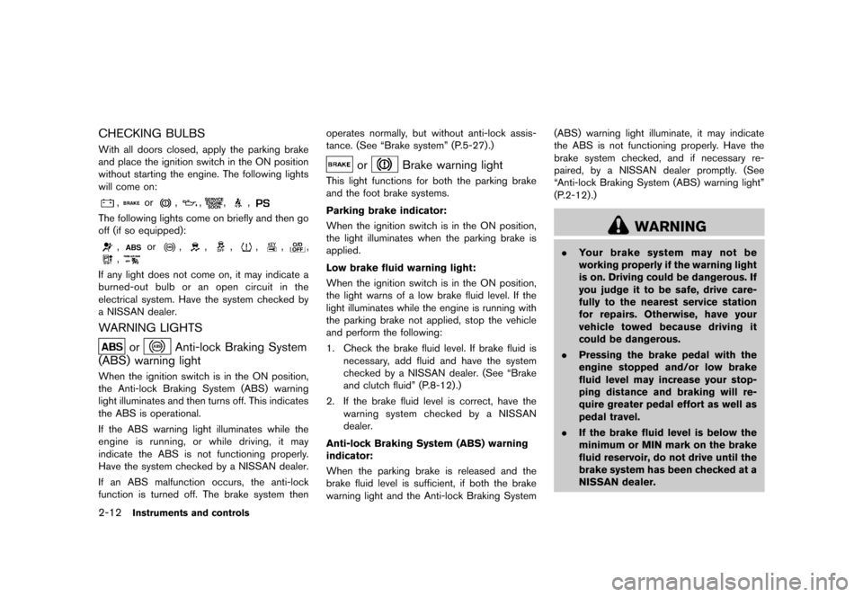 NISSAN CUBE 2013 3.G Manual Online Black plate (84,1)
[ Edit: 2012/ 7/ 19 Model: Z12-D ]
2-12Instruments and controls
CHECKING BULBSGUID-CFC667D7-378C-4BF9-BEB6-8E6E83EE404FWith all doors closed, apply the parking brake
and place the i