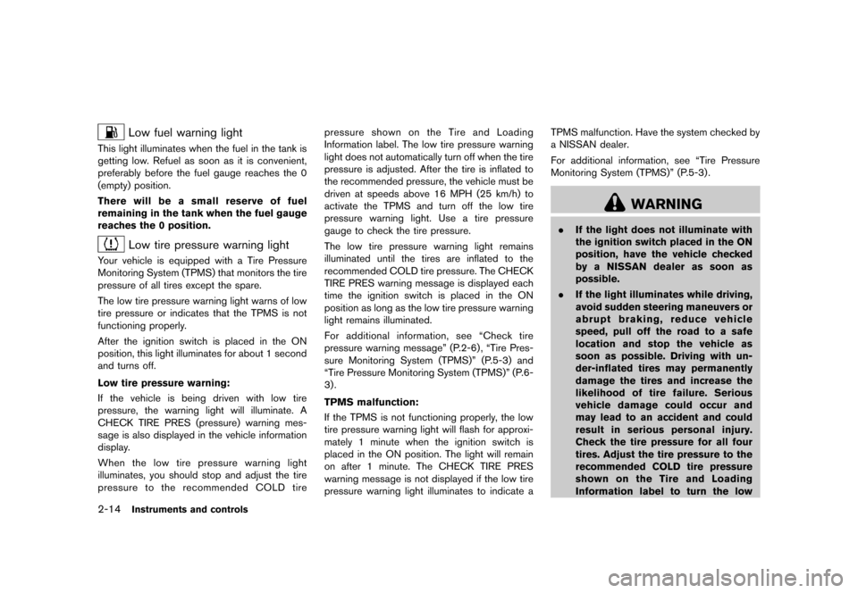 NISSAN CUBE 2013 3.G Owners Manual Black plate (86,1)
[ Edit: 2012/ 7/ 19 Model: Z12-D ]
2-14Instruments and controls
Low fuel warning lightGUID-C80AE4F4-C0B3-41DB-B291-D9E99BB6EE34This light illuminates when the fuel in the tank is
ge