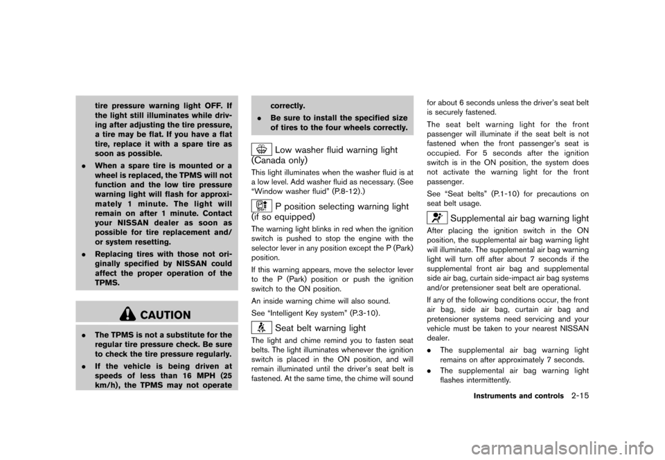 NISSAN CUBE 2013 3.G Owners Manual Black plate (87,1)
[ Edit: 2012/ 7/ 19 Model: Z12-D ]
tire pressure warning light OFF. If
the light still illuminates while driv-
ing after adjusting the tire pressure,
a tire may be flat. If you have