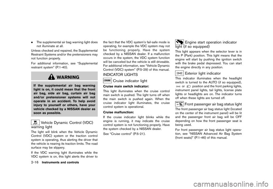 NISSAN CUBE 2013 3.G Owners Manual Black plate (88,1)
[ Edit: 2012/ 7/ 19 Model: Z12-D ]
2-16Instruments and controls
.The supplemental air bag warning light does
not illuminate at all.
Unless checked and repaired, the Supplemental
Res