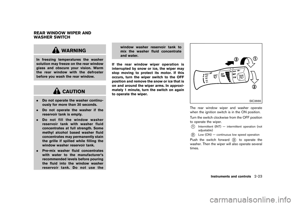 NISSAN CUBE 2013 3.G Owners Manual Black plate (95,1)
[ Edit: 2012/ 7/ 19 Model: Z12-D ]
GUID-AEBCF17A-D3F9-4FD5-8897-39D81F5D3F04
WARNING
In freezing temperatures the washer
solution may freeze on the rear window
glass and obscure you