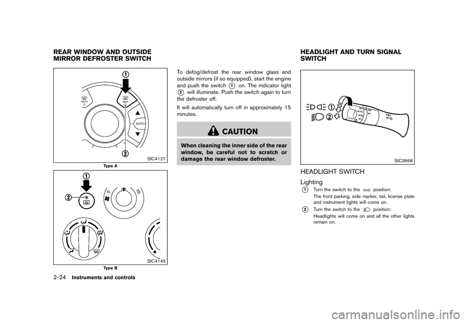 NISSAN CUBE 2013 3.G Owners Manual Black plate (96,1)
[ Edit: 2012/ 7/ 19 Model: Z12-D ]
2-24Instruments and controls
GUID-3B0507EE-97B3-4D57-956B-A37F5B5C3638
SIC4127
Type A
SIC4145
Type B
To defog/defrost the rear window glass and
ou