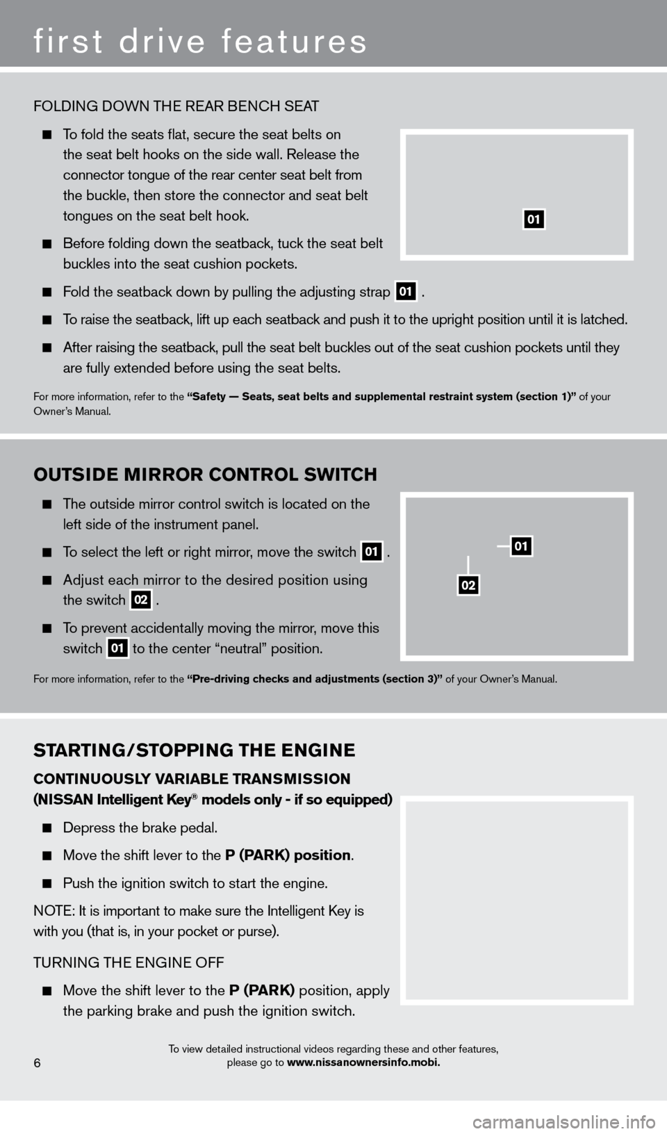 NISSAN CUBE 2013 3.G Quick Reference Guide OuTSIDe MIrrOr CONTrOL SwIT CH
  The outside mirror control switch is located on the 
   left side of the instrument panel. 
  To select the left or right mirror, move the switch
 01 . 
  Adjust each 