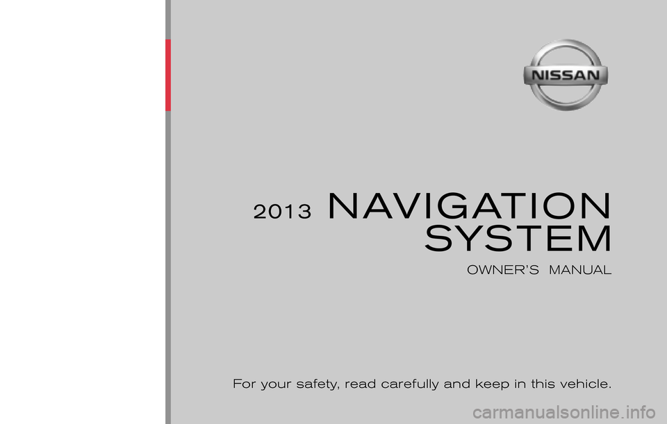 NISSAN JUKE 2014 F15 / 1.G LC1 Navigation Manual ®
For your safety, read carefully and keep in this vehicle.
2013 NISSAN NAVIGATION SYSTEM LCN1
Printing : August 2012
Publication  No.: N13E LCNUU0 Printed  in  U.S.A.
LCN1
2013 NAVIGATIONSYSTEM
OWNE