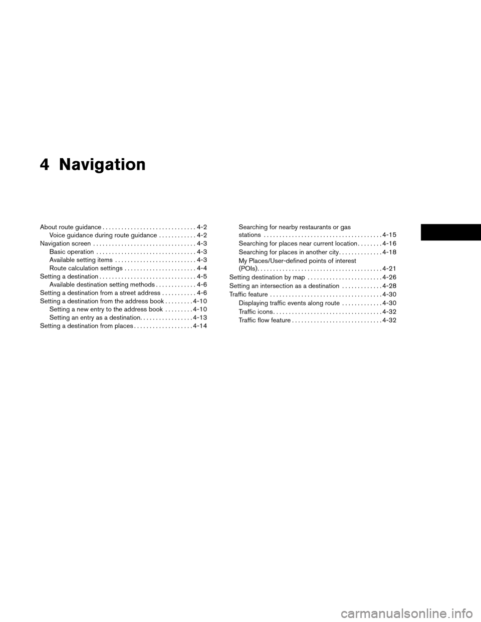 NISSAN ROGUE 2015 2.G LC1 Navigation Manual 4 Navigation
About route guidance..............................4-2
Voice guidance during route guidance ............4-2
Navigation screen .................................4-3
Basic operation .........