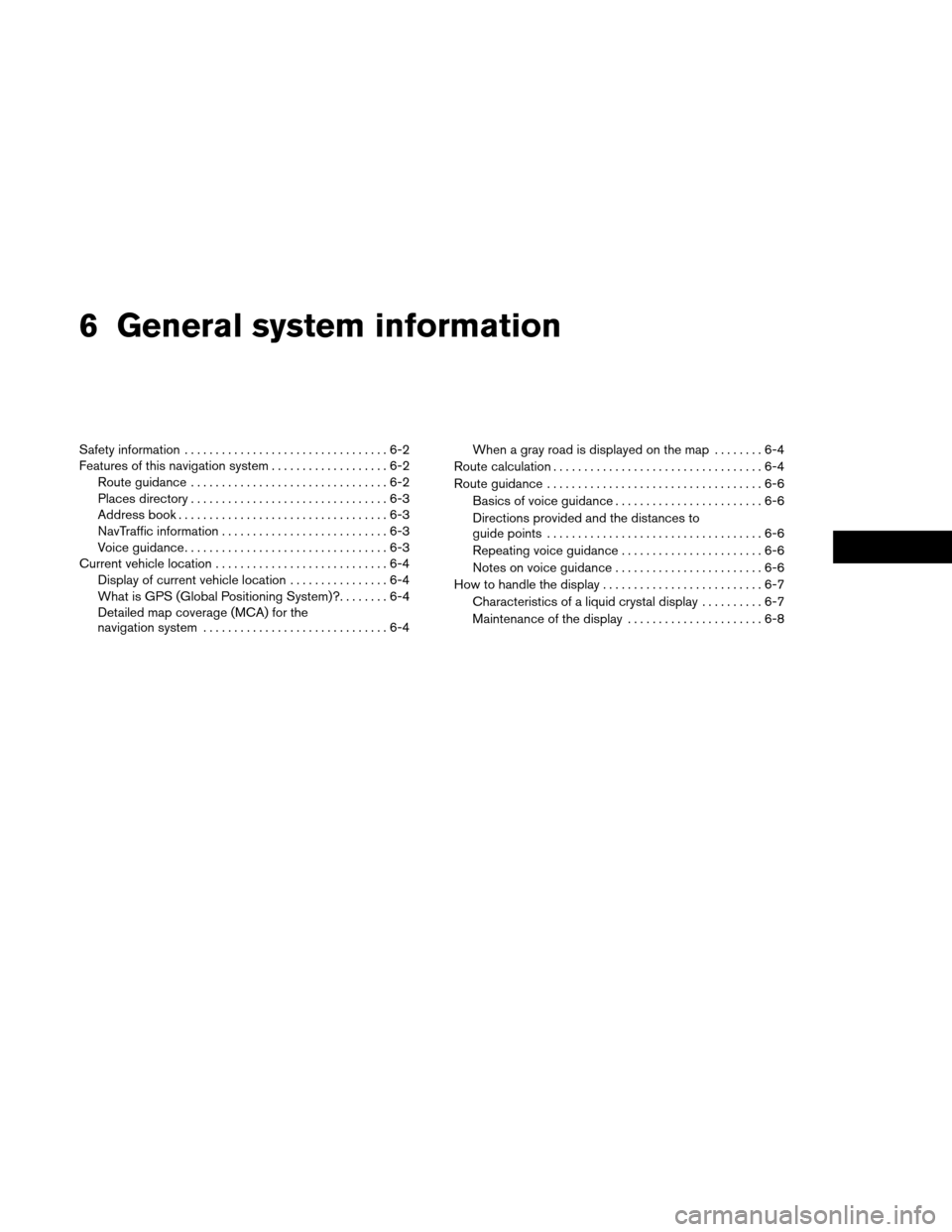 NISSAN ROGUE 2015 2.G LC1 Navigation Manual 6 General system information
Safety information.................................6-2
Features of this navigation system ...................6-2
Route guidance ................................6-2
Places 