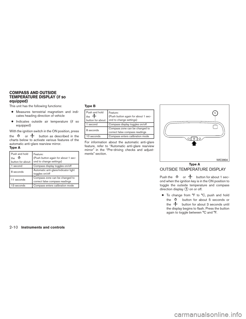 NISSAN FRONTIER 2013 D40 / 2.G Owners Manual This unit has the following functions:● Measures terrestrial magnetism and indi-
cates heading direction of vehicle
● Indicates outside air temperature (if so
equipped)
With the ignition switch in