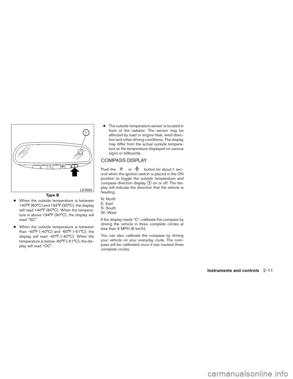 NISSAN FRONTIER 2013 D40 / 2.G Owners Manual ●When the outside temperature is between
140°F (60°C) and 194°F (90°C) , the display
will read 140°F (60°C) . When the tempera-
ture is above 194°F (90°C) , the display will
read “SC”.
�