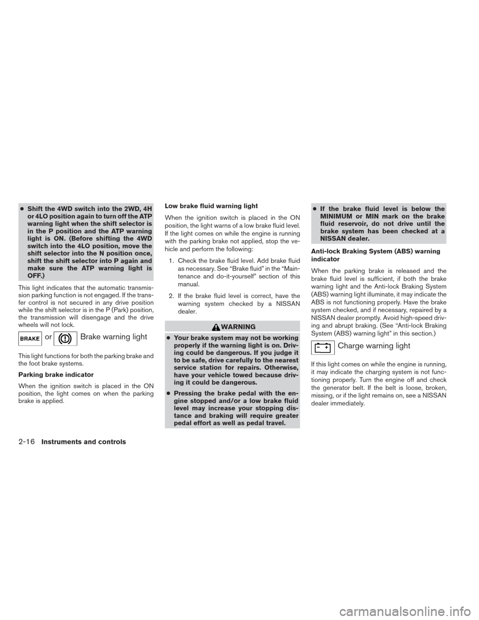 NISSAN FRONTIER 2013 D40 / 2.G Owners Manual ●Shift the 4WD switch into the 2WD, 4H
or 4LO position again to turn off the ATP
warning light when the shift selector is
in the P position and the ATP warning
light is ON. (Before shifting the 4WD
NISSAN FRONTIER 2013 D40 / 2.G Owners Manual ●Shift the 4WD switch into the 2WD, 4H
or 4LO position again to turn off the ATP
warning light when the shift selector is
in the P position and the ATP warning
light is ON. (Before shifting the 4WD