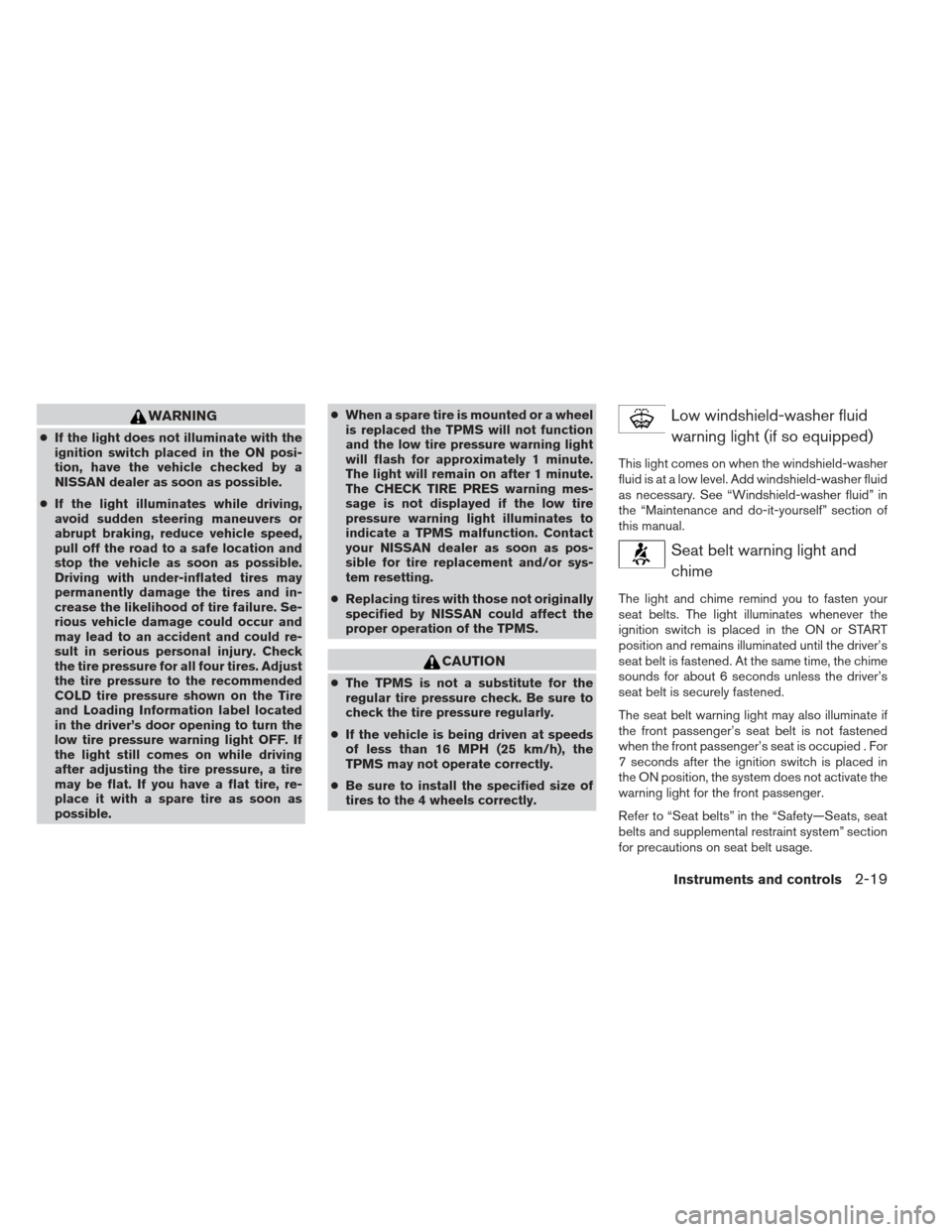 NISSAN FRONTIER 2013 D40 / 2.G Owners Manual WARNING
●If the light does not illuminate with the
ignition switch placed in the ON posi-
tion, have the vehicle checked by a
NISSAN dealer as soon as possible.
● If the light illuminates while dr NISSAN FRONTIER 2013 D40 / 2.G Owners Manual WARNING
●If the light does not illuminate with the
ignition switch placed in the ON posi-
tion, have the vehicle checked by a
NISSAN dealer as soon as possible.
● If the light illuminates while dr