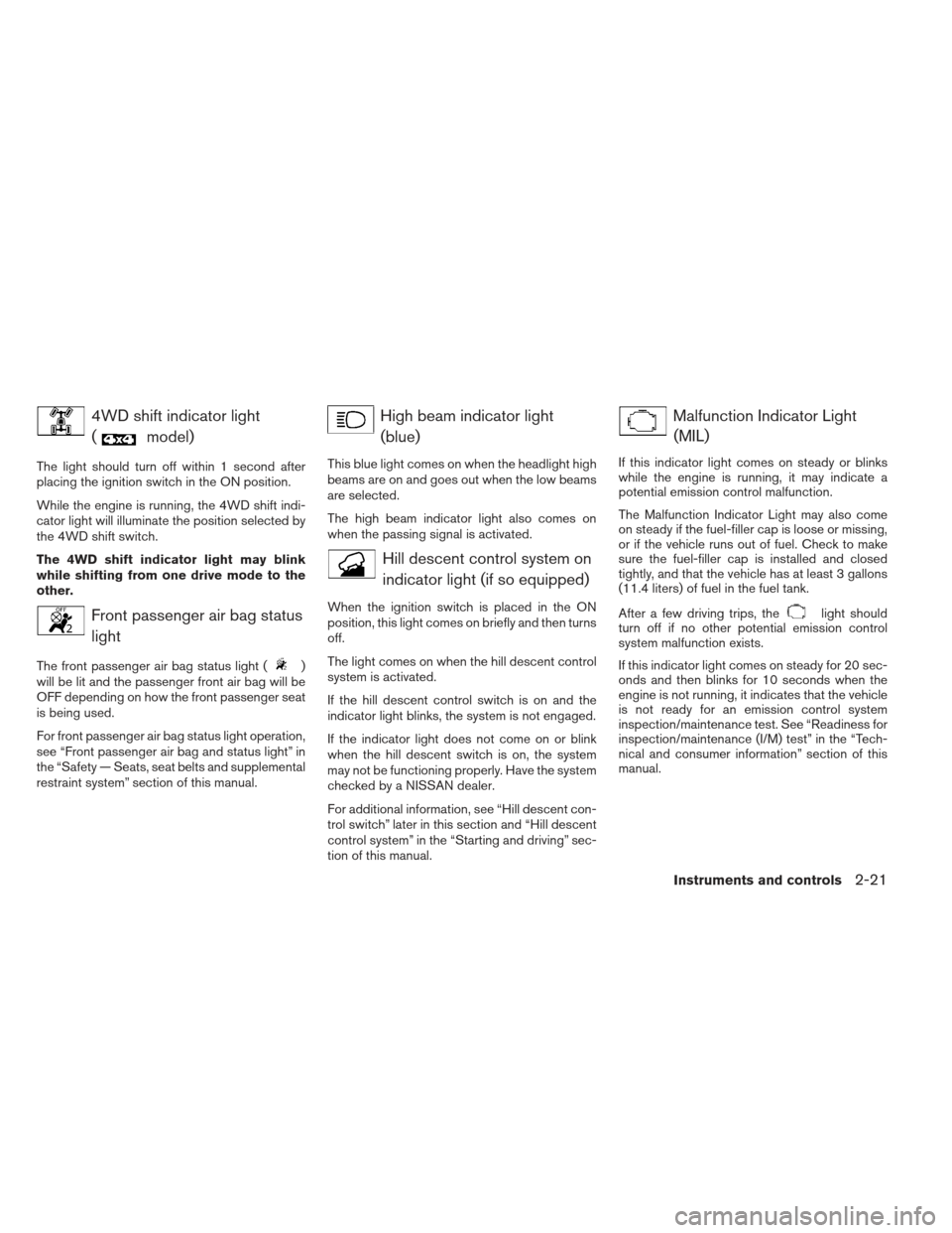 NISSAN FRONTIER 2013 D40 / 2.G Owners Manual 4WD shift indicator light(
model)
The light should turn off within 1 second after
placing the ignition switch in the ON position.
While the engine is running, the 4WD shift indi-
cator light will illu NISSAN FRONTIER 2013 D40 / 2.G Owners Manual 4WD shift indicator light(
model)
The light should turn off within 1 second after
placing the ignition switch in the ON position.
While the engine is running, the 4WD shift indi-
cator light will illu