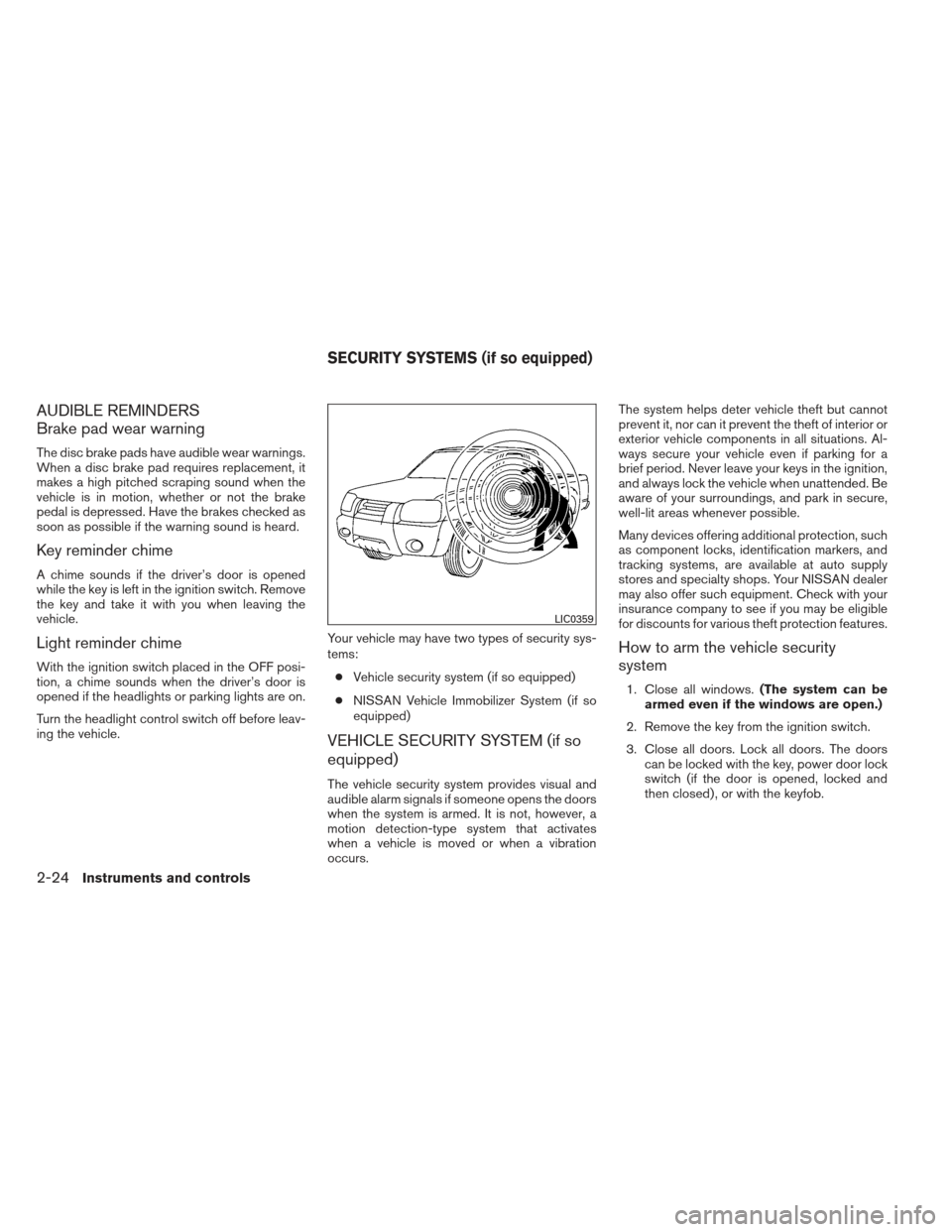 NISSAN FRONTIER 2013 D40 / 2.G Manual PDF AUDIBLE REMINDERS
Brake pad wear warning
The disc brake pads have audible wear warnings.
When a disc brake pad requires replacement, it
makes a high pitched scraping sound when the
vehicle is in motio