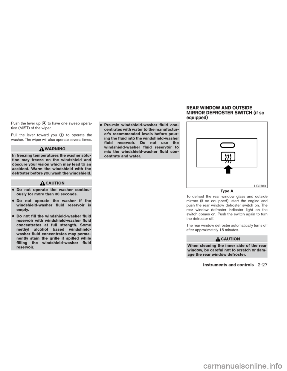 NISSAN FRONTIER 2013 D40 / 2.G Manual PDF Push the lever up4to have one sweep opera-
tion (MIST) of the wiper.
Pull the lever toward you
5to operate the
washer. The wiper will also operate several times.
WARNING
In freezing temperatures the