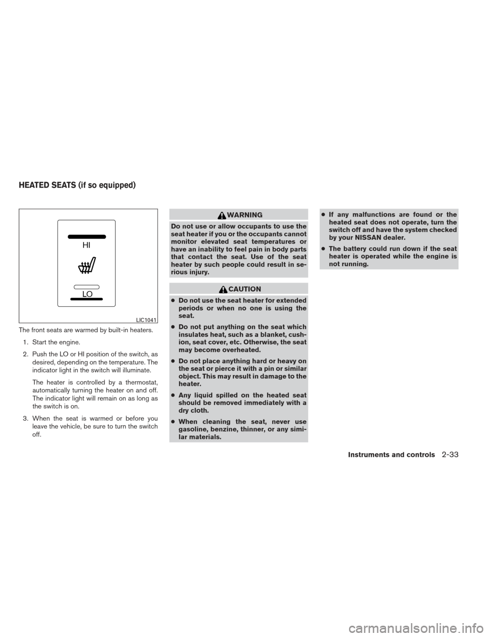 NISSAN FRONTIER 2013 D40 / 2.G Manual PDF The front seats are warmed by built-in heaters.1. Start the engine.
2. Push the LO or HI position of the switch, as desired, depending on the temperature. The
indicator light in the switch will illumi