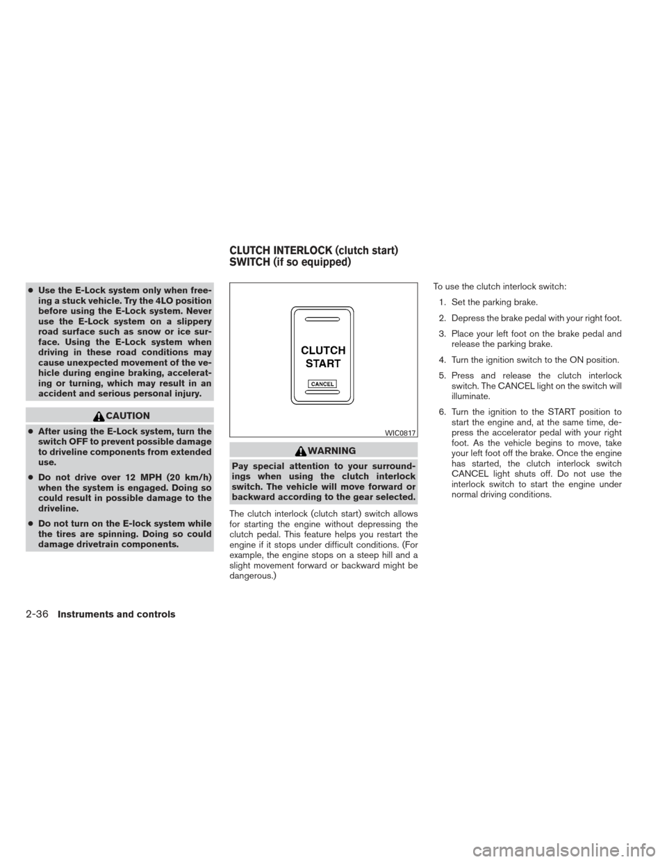 NISSAN FRONTIER 2013 D40 / 2.G Owners Manual ●Use the E-Lock system only when free-
ing a stuck vehicle. Try the 4LO position
before using the E-Lock system. Never
use the E-Lock system on a slippery
road surface such as snow or ice sur-
face. NISSAN FRONTIER 2013 D40 / 2.G Owners Manual ●Use the E-Lock system only when free-
ing a stuck vehicle. Try the 4LO position
before using the E-Lock system. Never
use the E-Lock system on a slippery
road surface such as snow or ice sur-
face.