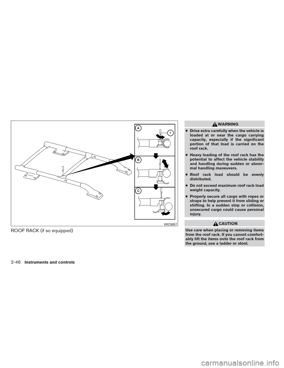 NISSAN FRONTIER 2013 D40 / 2.G Owners Manual ROOF RACK (if so equipped)
WARNING
●Drive extra carefully when the vehicle is
loaded at or near the cargo carrying
capacity, especially if the significant
portion of that load is carried on the
roof