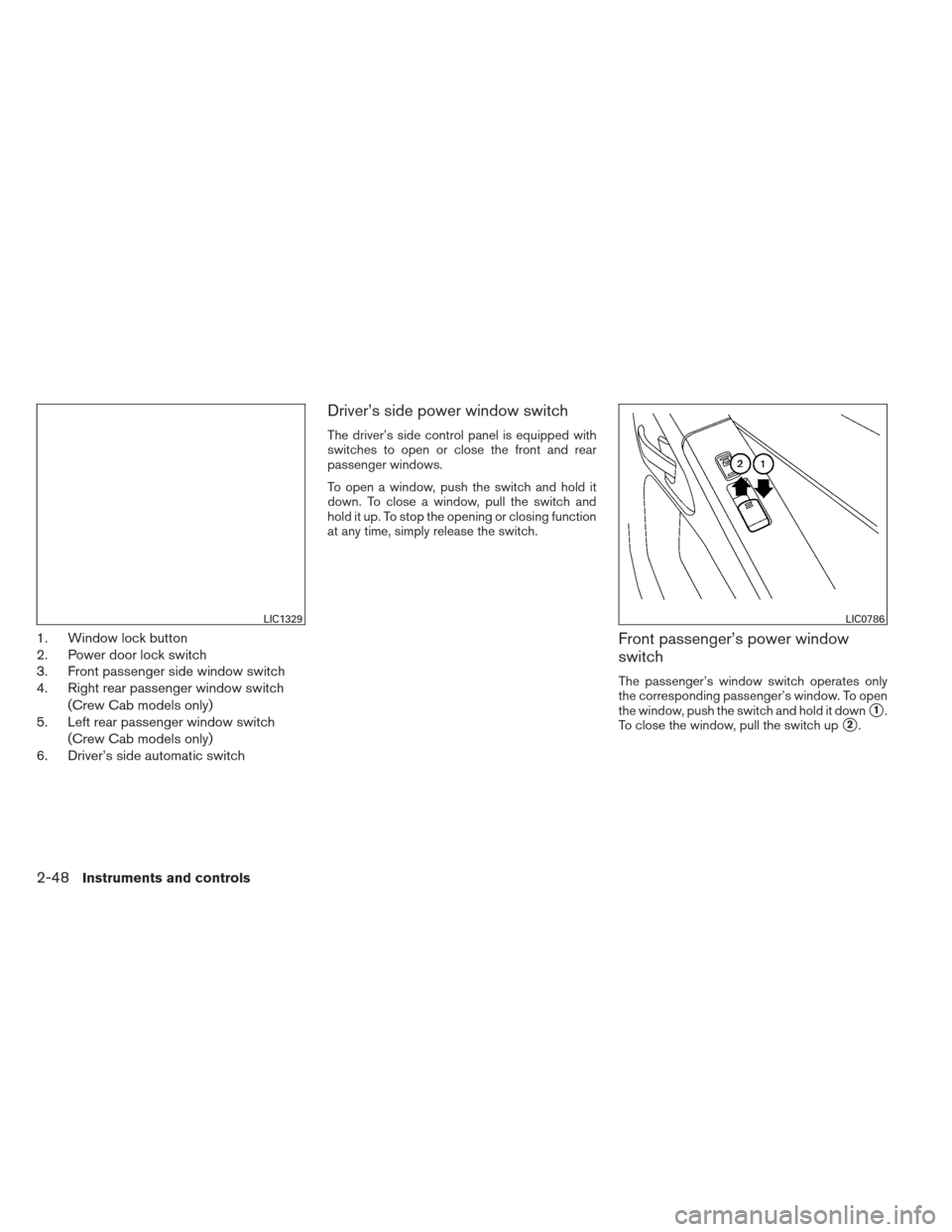 NISSAN FRONTIER 2013 D40 / 2.G Owners Manual 1. Window lock button
2. Power door lock switch
3. Front passenger side window switch
4. Right rear passenger window switch(Crew Cab models only)
5. Left rear passenger window switch
(Crew Cab models 