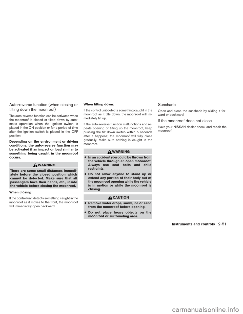 NISSAN FRONTIER 2013 D40 / 2.G Owners Manual Auto-reverse function (when closing or
tilting down the moonroof)
The auto-reverse function can be activated when
the moonroof is closed or tilted down by auto-
matic operation when the ignition switc