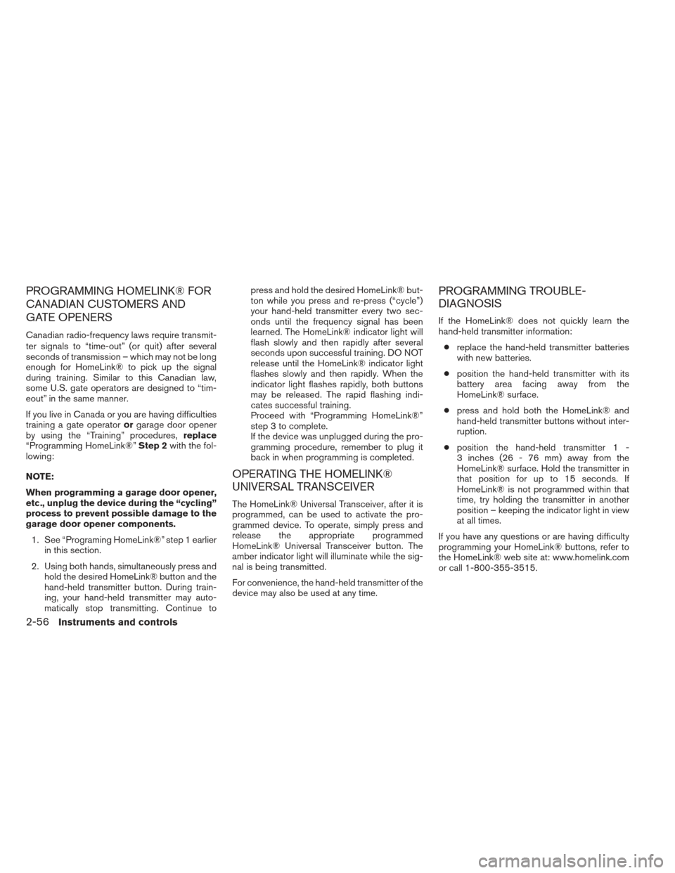 NISSAN FRONTIER 2013 D40 / 2.G Owners Manual PROGRAMMING HOMELINK® FOR
CANADIAN CUSTOMERS AND
GATE OPENERS
Canadian radio-frequency laws require transmit-
ter signals to “time-out” (or quit) after several
seconds of transmission – which m