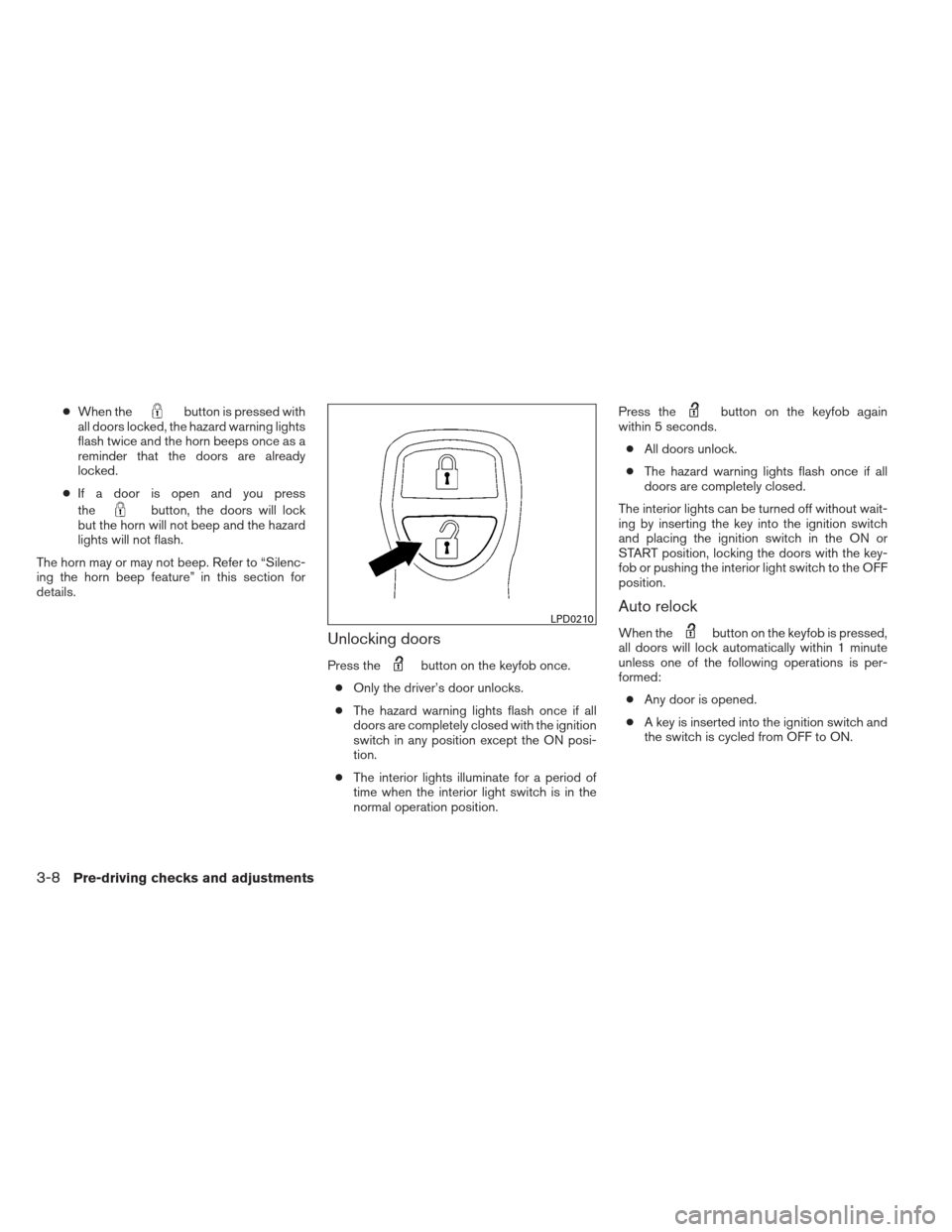 NISSAN FRONTIER 2013 D40 / 2.G Owners Manual ●When thebutton is pressed with
all doors locked, the hazard warning lights
flash twice and the horn beeps once as a
reminder that the doors are already
locked.
● If a door is open and you press
t