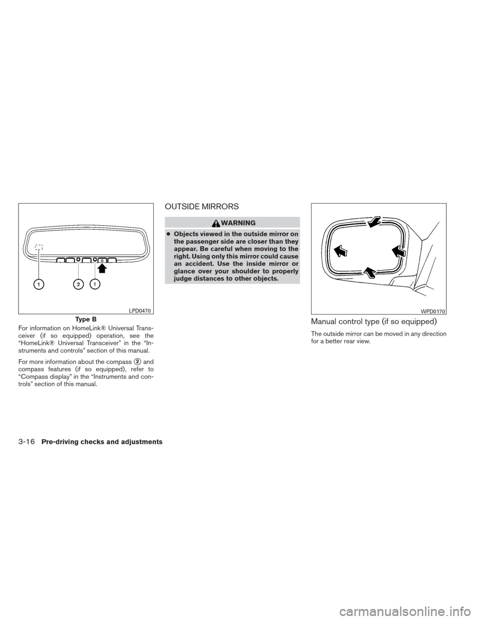 NISSAN FRONTIER 2013 D40 / 2.G Owners Manual For information on HomeLink® Universal Trans-
ceiver (if so equipped) operation, see the
“HomeLink® Universal Transceiver” in the “In-
struments and controls” section of this manual.
For mor