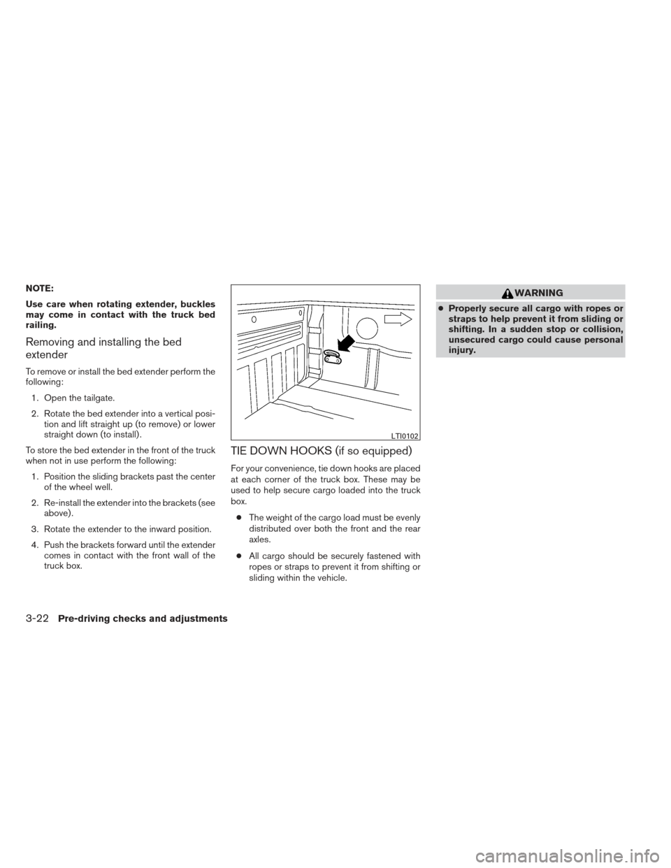 NISSAN FRONTIER 2013 D40 / 2.G Owners Manual NOTE:
Use care when rotating extender, buckles
may come in contact with the truck bed
railing.
Removing and installing the bed
extender
To remove or install the bed extender perform the
following:1. O