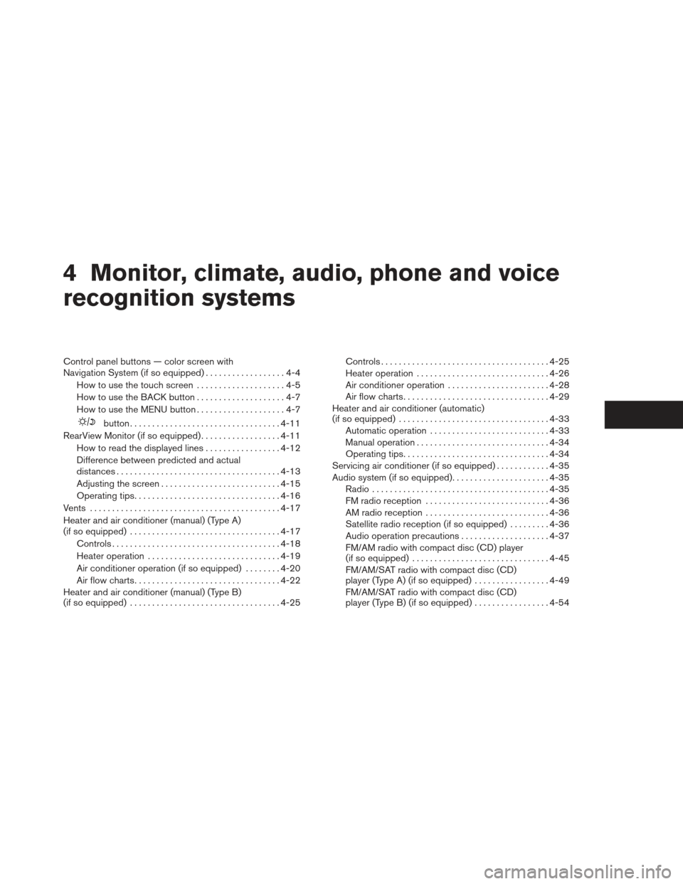 NISSAN FRONTIER 2013 D40 / 2.G Owners Manual 4 Monitor, climate, audio, phone and voice
recognition systems
Control panel buttons — color screen with
Navigation System (if so equipped)..................4-4
How to use the touch screen .........
