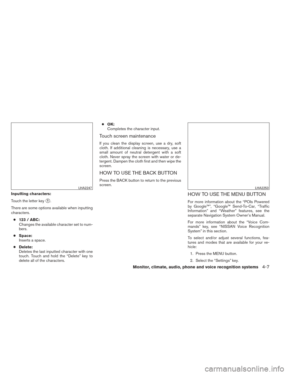 NISSAN FRONTIER 2013 D40 / 2.G Owners Manual Inputting characters:
Touch the letter key
1.
There are some options available when inputting
characters. ● 123 / ABC:
Changes the available character set to num-
bers.
● Space:
Inserts a space.
