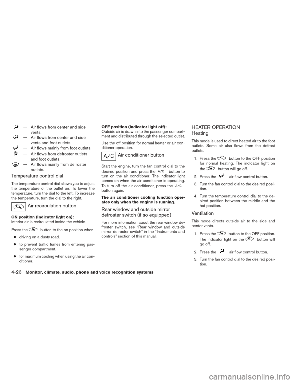 NISSAN FRONTIER 2013 D40 / 2.G Owners Manual — Air flows from center and sidevents.
— Air flows from center and sidevents and foot outlets.
— Air flows mainly from foot outlets.
— Air flows from defroster outletsand foot outlets.
— Air NISSAN FRONTIER 2013 D40 / 2.G Owners Manual — Air flows from center and sidevents.
— Air flows from center and sidevents and foot outlets.
— Air flows mainly from foot outlets.
— Air flows from defroster outletsand foot outlets.
— Air