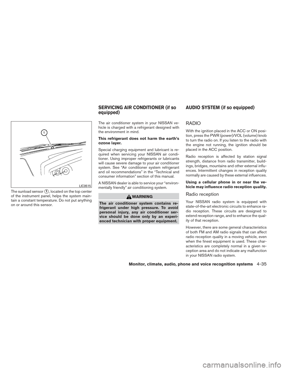 NISSAN FRONTIER 2013 D40 / 2.G Owners Manual The sunload sensor1, located on the top center
of the instrument panel, helps the system main-
tain a constant temperature. Do not put anything
on or around this sensor. The air conditioner system in