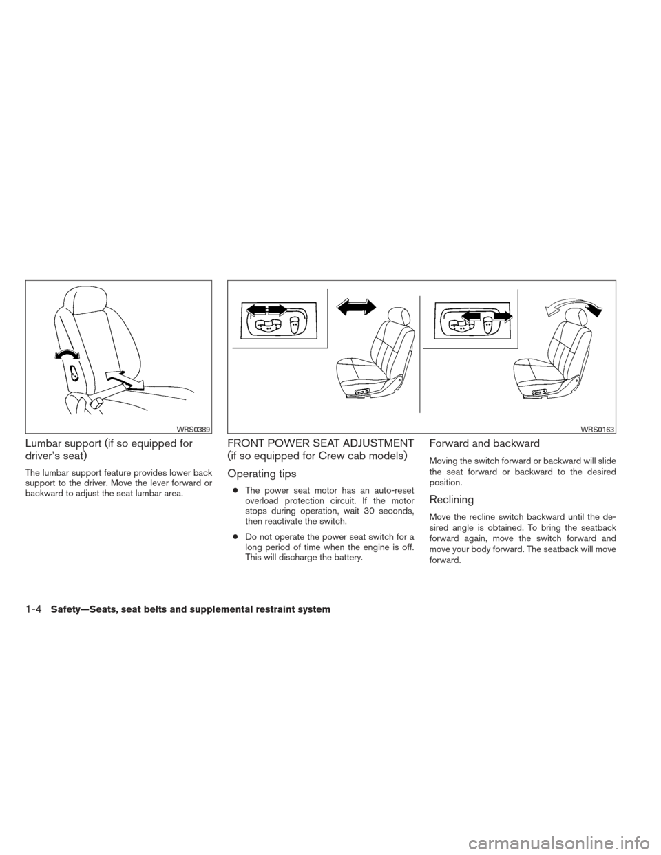 NISSAN FRONTIER 2013 D40 / 2.G Owners Manual Lumbar support (if so equipped for
driver’s seat)
The lumbar support feature provides lower back
support to the driver. Move the lever forward or
backward to adjust the seat lumbar area.
FRONT POWER