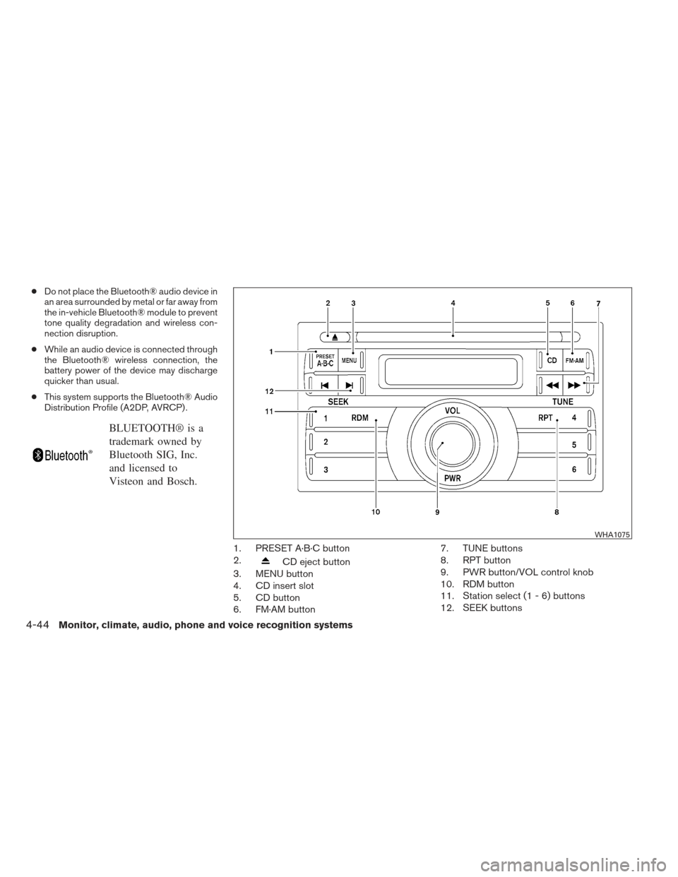 NISSAN FRONTIER 2013 D40 / 2.G User Guide ●Do not place the Bluetooth® audio device in
an area surrounded by metal or far away from
the in-vehicle Bluetooth® module to prevent
tone quality degradation and wireless con-
nection disruption.
