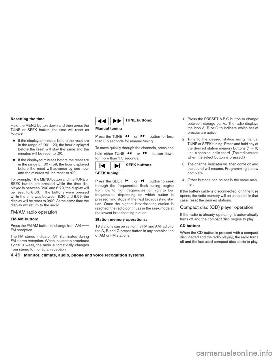 NISSAN FRONTIER 2013 D40 / 2.G User Guide Resetting the time
Hold the MENU button down and then press the
TUNE or SEEK button; the time will reset as
follows:● If the displayed minutes before the reset are
in the range of :00 - :29, the hou