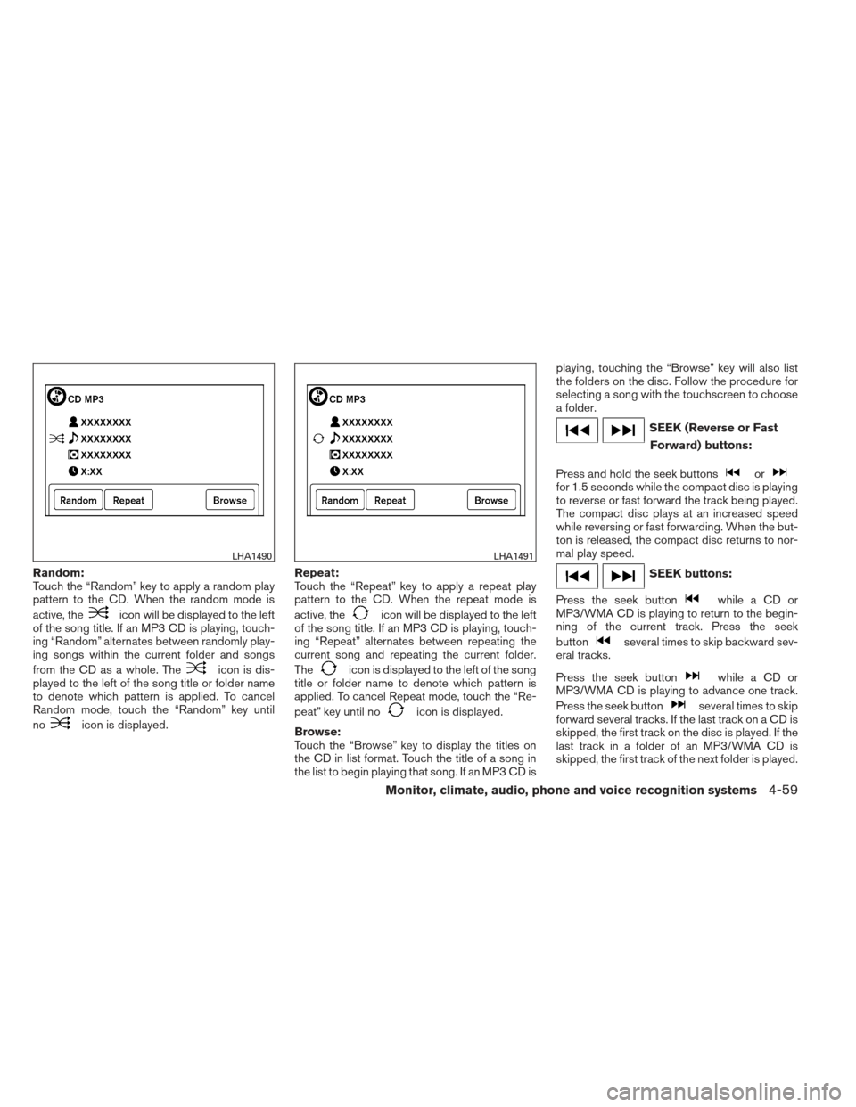 NISSAN FRONTIER 2013 D40 / 2.G Owners Manual Random:
Touch the “Random” key to apply a random play
pattern to the CD. When the random mode is
active, the
icon will be displayed to the left
of the song title. If an MP3 CD is playing, touch-
i