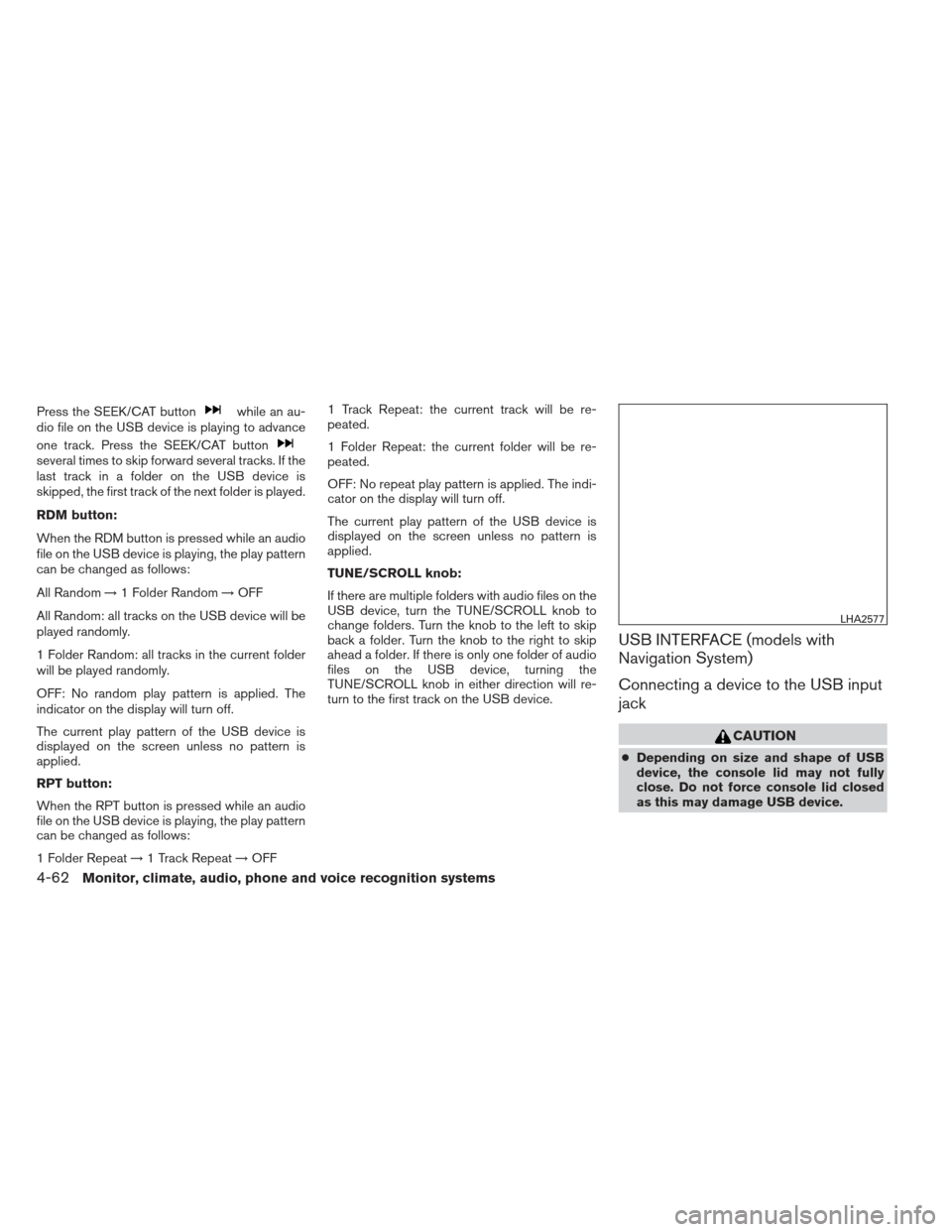 NISSAN FRONTIER 2013 D40 / 2.G Owners Manual Press the SEEK/CAT buttonwhile an au-
dio file on the USB device is playing to advance
one track. Press the SEEK/CAT button
several times to skip forward several tracks. If the
last track in a folder 