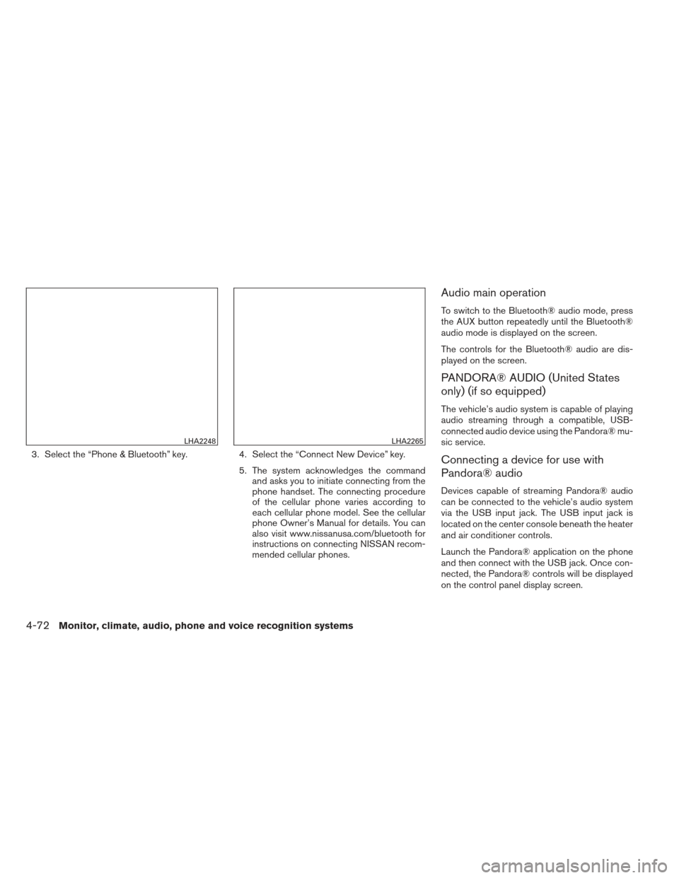 NISSAN FRONTIER 2013 D40 / 2.G Owners Manual 3. Select the “Phone & Bluetooth” key.4. Select the “Connect New Device” key.
5. The system acknowledges the command and asks you to initiate connecting from the
phone handset. The connecting 