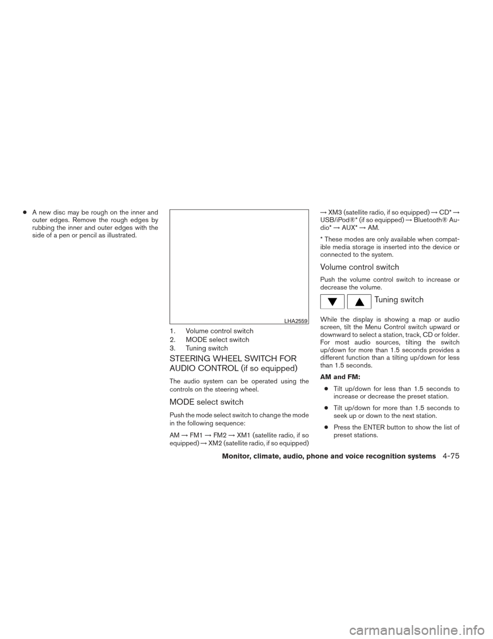 NISSAN FRONTIER 2013 D40 / 2.G Owners Manual ●A new disc may be rough on the inner and
outer edges. Remove the rough edges by
rubbing the inner and outer edges with the
side of a pen or pencil as illustrated.
1. Volume control switch
2. MODE s NISSAN FRONTIER 2013 D40 / 2.G Owners Manual ●A new disc may be rough on the inner and
outer edges. Remove the rough edges by
rubbing the inner and outer edges with the
side of a pen or pencil as illustrated.
1. Volume control switch
2. MODE s